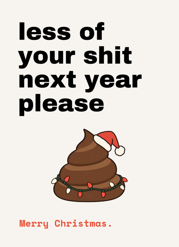 Funny Christmas card that reads "Less of your shit next year please" on a cream front
